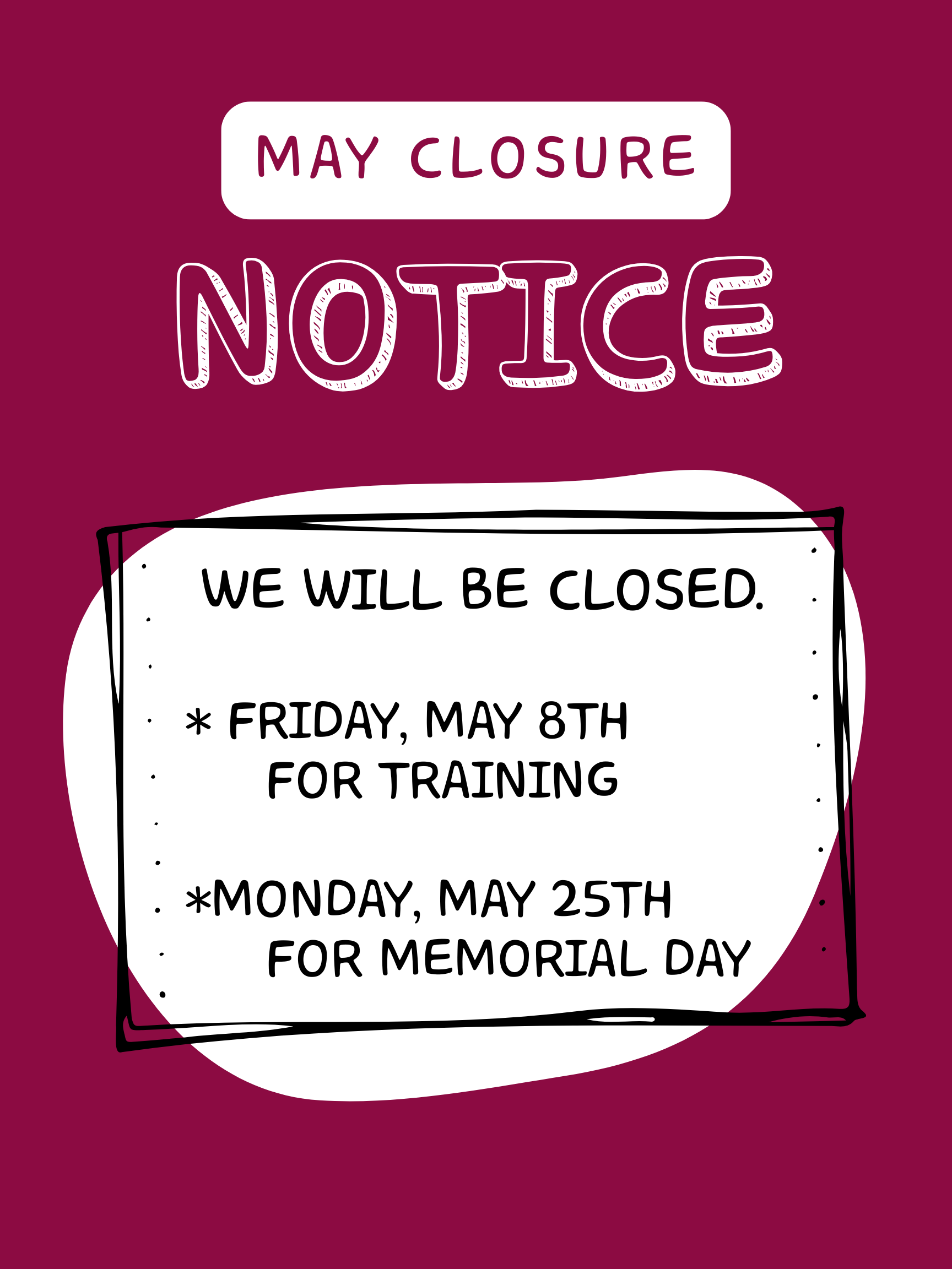 Notice of May Closures; Closed on Friday May 8th for Training and Monday May 25th for memorial day.